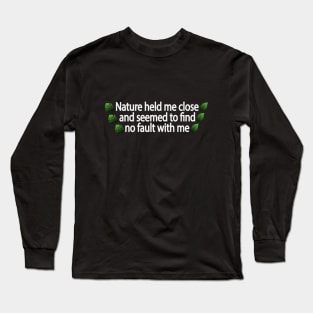 Nature held me close and seemed to find no fault with me Long Sleeve T-Shirt